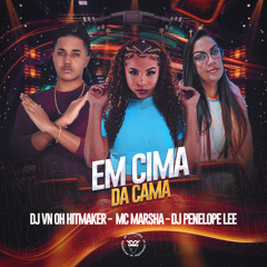 = MC MARSHA - EM CIMA DA CAMA (( DJ PENELOPE LEE - DJ VN OH HITMAKER ))