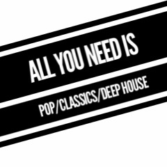 ALL YOU NEED IS POP/CLASSICS/DEEP HOUSE