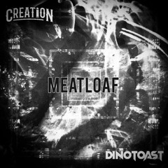 CREATION X DINOTOAST - MEATLOAF [FREE DOWNLOAD]