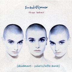 Sinéad O'Connor - Three Babies (Deadmau5 - Polaris/Inflix Mash)