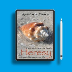 Heresy: A guide to Challenge Your Beliefs!� and create happiness in your life by AnaMaria River