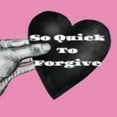 So Quick To ForGive
