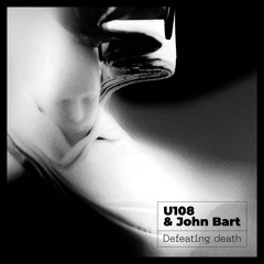 U108 & John Bart - Defeating Death