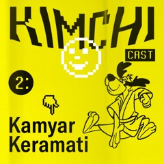 Kimchicast # 02 - Kamyar Keramati