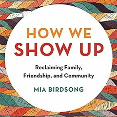 View PDF How We Show Up: Reclaiming Family, Friendship, and Community by  Mia Birdsong