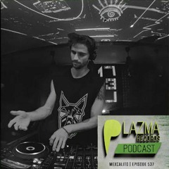 Plazma Records Podcast #537 I MEXCALITO