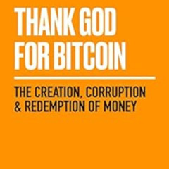 free EBOOK 💑 Thank God for Bitcoin: The Creation, Corruption and Redemption of Money