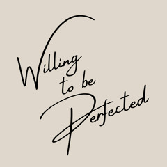 Willing to be Perfected