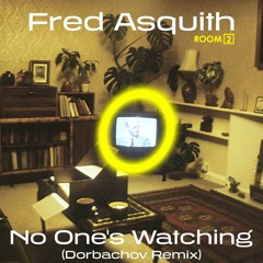 Fred Asquith - No One's Watching (Dorbachov Remix)