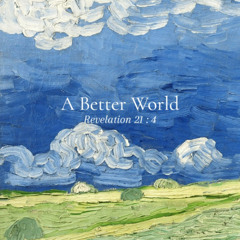 Revelation 21 : 4 (A Better World)