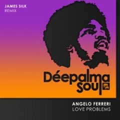 Angelo Ferreri - Love Problems (James Silk Extended Remix) [Déepalma Soul]