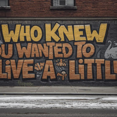 Who Knew You Wanted To Live A Little