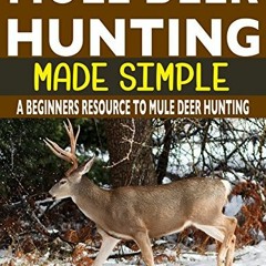 Read [EBOOK EPUB KINDLE PDF] Mule Deer Hunting Made Simple: A Beginners Resource To M