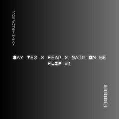 Say Yes / Fear / Rain On Me (Flip #1)