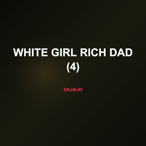 WHITE GIRL RICH DAD  (4)