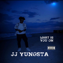 JJ Yungsta - What Is you On