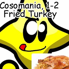 Cosomania, 1-2 : Fried Turkey