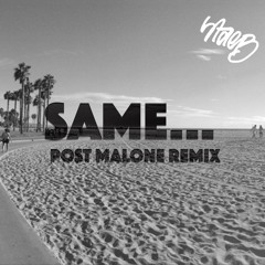 Same... Post Malone Remix