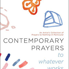 [READ] PDF 💛 Contemporary Prayers to Whatever Works: An Artist's Collection of Praye