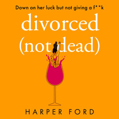 Divorced Not Dead, By Harper Ford, Read by Lesley Sharp