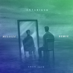 Anuv Jain - Antariksh (Meloize Remix)