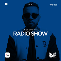 EP009 Not Like Us Radio Show | Tremelo