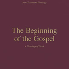 DOWNLOAD KINDLE 💏 The Beginning of the Gospel: A Theology of Mark (New Testament The
