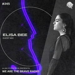 We Are The Brave Radio 245 (Guest Mix from Elisa Bee)