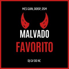 MC'S GUIN, DOISP, DSM - MALVADO FAVORITO (( DJ GV DO NC ))