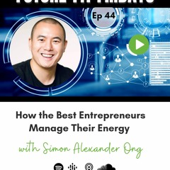 44: How To Manage Your Energy Like The Best Entrepreneurs with Simon Alexander Ong