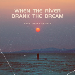 When The River Drank The Dream