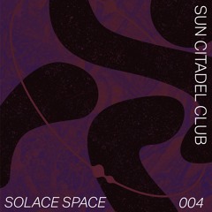 SOLACE SPACE 004 ✼ SUN CITADEL CLUB