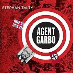 Agent Garbo: The Brilliant, Eccentric Secret Agent Who Tricked Hitler and Saved D-Day BY Stepha