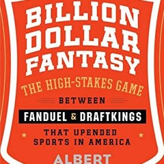 Read [PDF EBOOK EPUB KINDLE] Billion Dollar Fantasy: The High-Stakes Game Between FanDuel and Draf