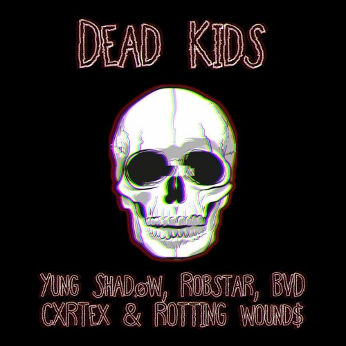 DEAD KIDS! w/ Robstar, BVD CXRTEX & ROTTING WOUND$ (prod. SCAR$)