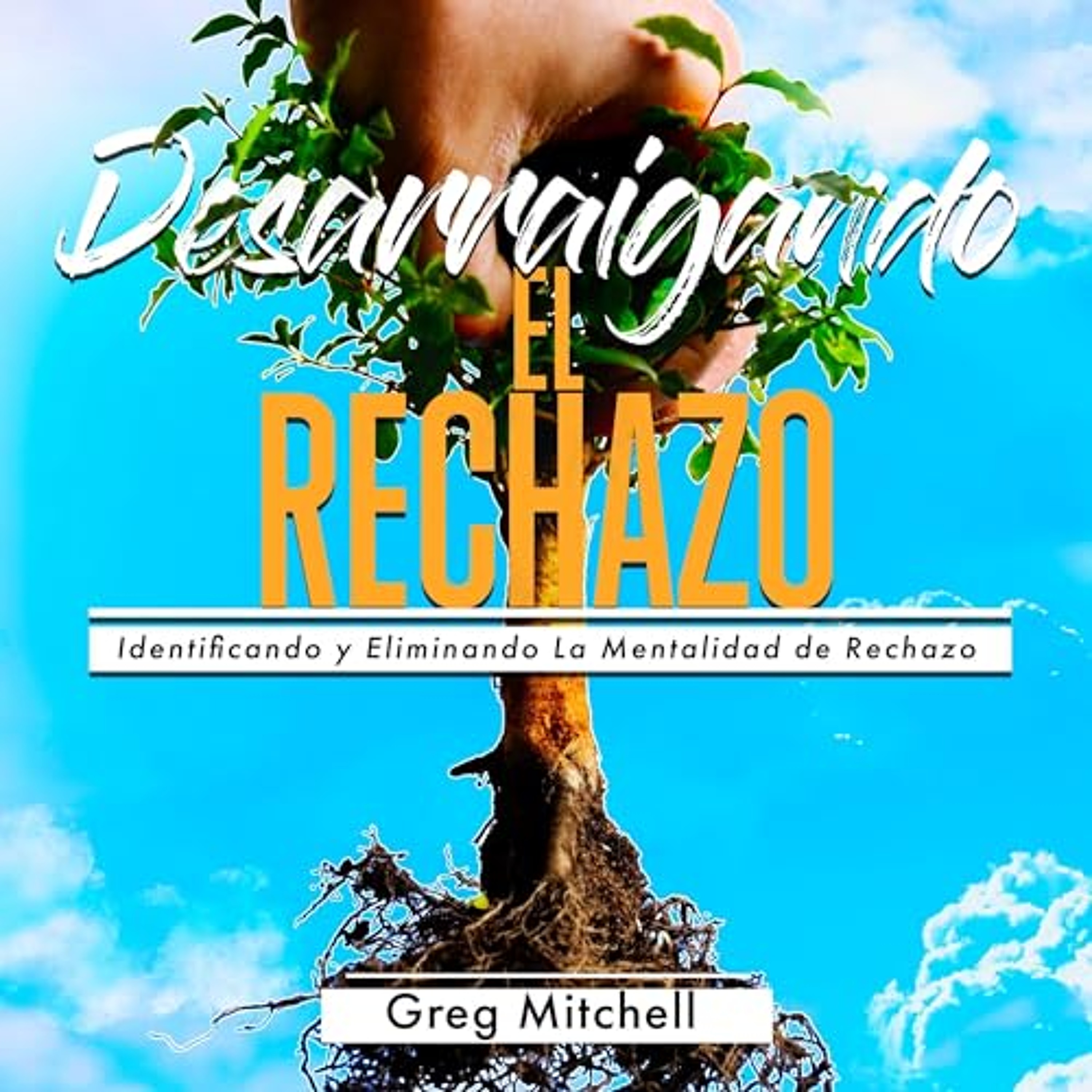 Desarraigando el Rechazo [Uprooting Rejection] (Audiolibro) | Prueba Gratis