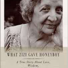 [GET] EBOOK 💛 What Zizi Gave Honeyboy: A True Story About Love, Wisdom, and the Soul