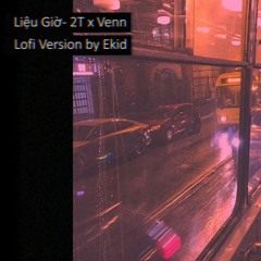 Liệu Giờ (WHAT IF?) - 2T x Venn (Lofi Version 2) prod. by Ekid | Lofi Vietnam