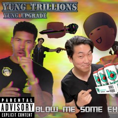 YUNG TRILLIONS - BLOW ME SOME EH (prod yung upgrade)