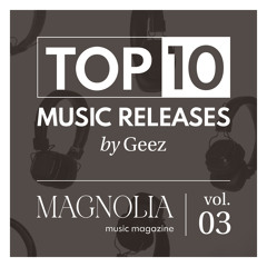 Magnolia Music Magazine - TOP10 Music Releases Vol.03 (by GEEZ)