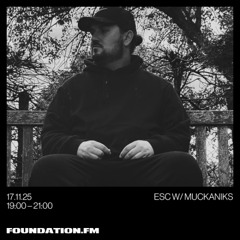 esc w/ muckaniks - 17.11.2025 - foundation.fm
