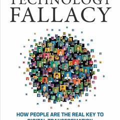READ [PDF] The Technology Fallacy: How People Are the Real Key to Digi