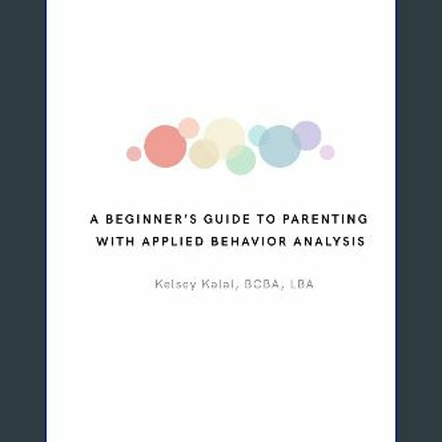 [PDF] eBOOK Read ❤ A Beginners Guide to Parenting with Applied Behavior Analysis: Kelsey Kalal, BC
