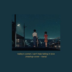 halley's comet x can't help falling in love (mashup cover by hana)