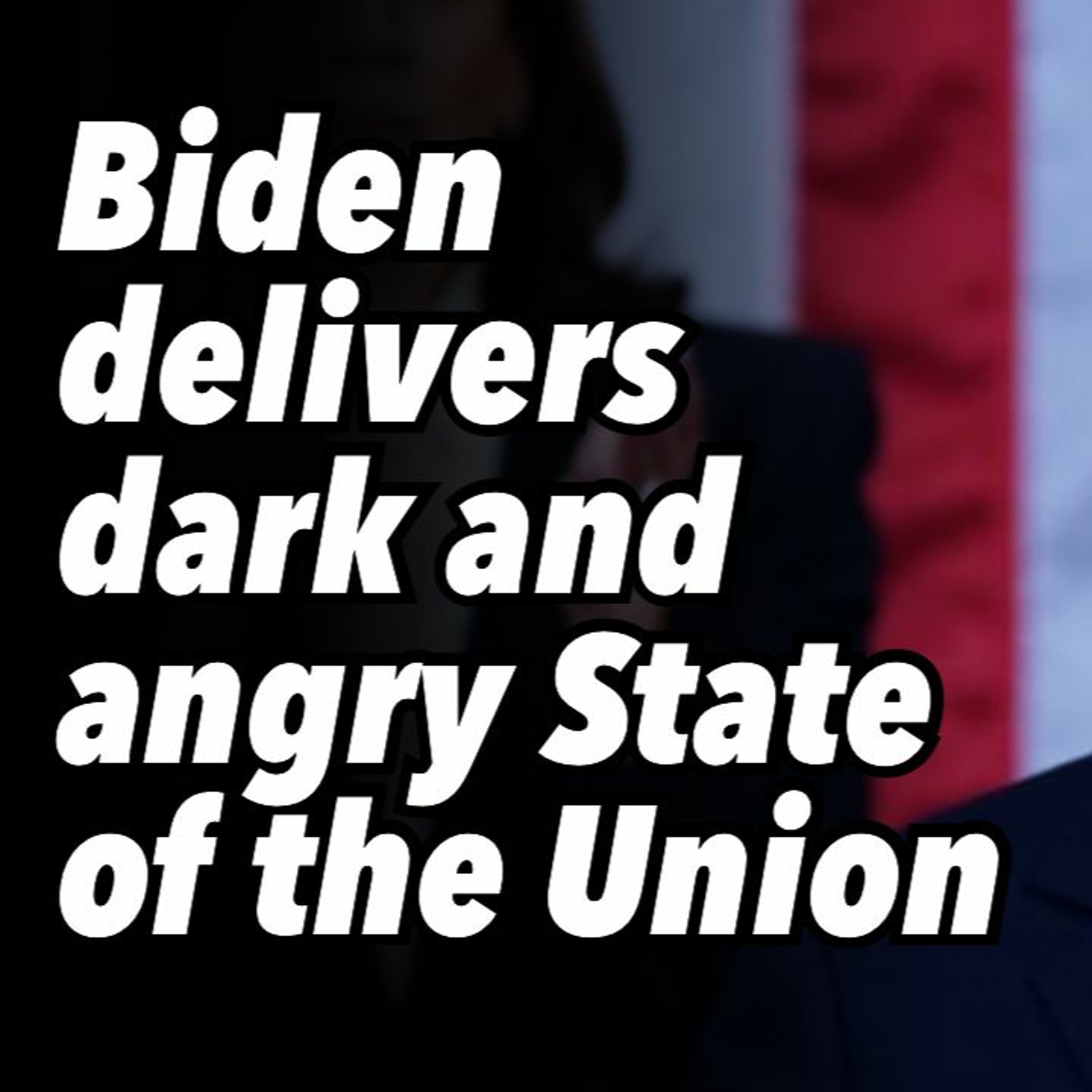 Biden delivers dark and angry State of the Union