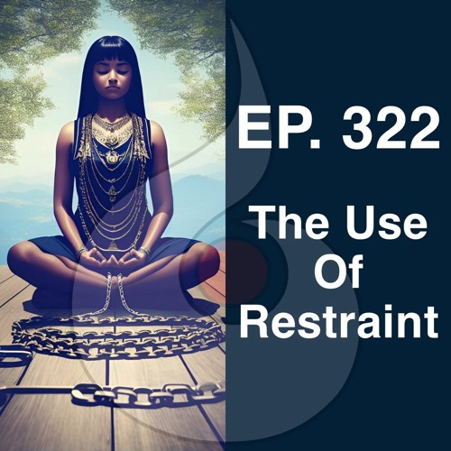 EP. 322: The Use of Restraint |  Dharana Meditation Podcast