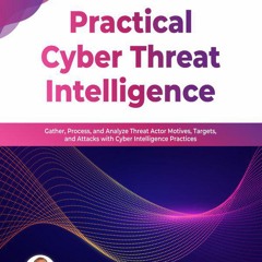 [epub Download] Practical Cyber Threat Intelligence: Gat BY : Dr. Erdal Ozkaya