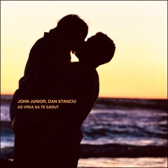 John Junior & Dan Stanciu - As Vrea Sa Te Sarut (Extended)