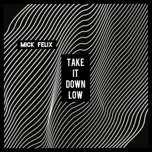 MICK FELIX - Take It Down Low ( Extended ) FREE DOWNLOAD !
