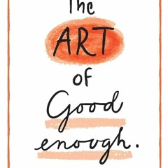 free read✔ The Art of Good Enough: The Working Mom?s Guilt-Free Guide to Thriving While Being Pe